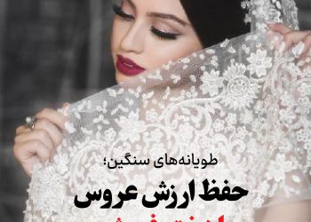 طویانه‌های سنگین؛ حفظ ارزش عروس یا فروش دختر